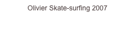 Olivier Skate-surfing 2007