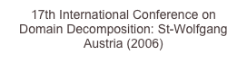17th International Conference on Domain Decomposition: St-Wolfgang Austria (2006)